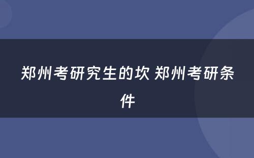 郑州考研究生的坎 郑州考研条件