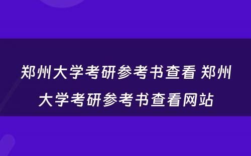 郑州大学考研参考书查看 郑州大学考研参考书查看网站