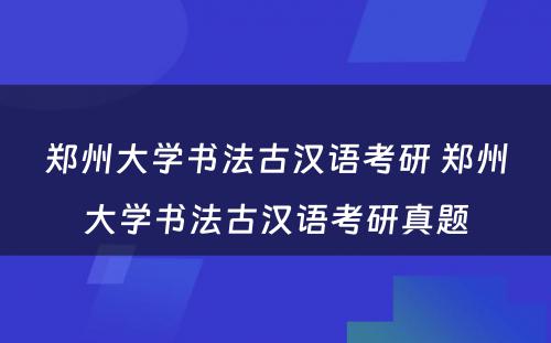 郑州大学书法古汉语考研 郑州大学书法古汉语考研真题