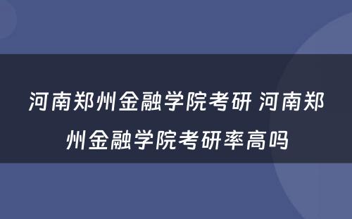 河南郑州金融学院考研 河南郑州金融学院考研率高吗