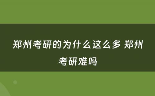 郑州考研的为什么这么多 郑州考研难吗