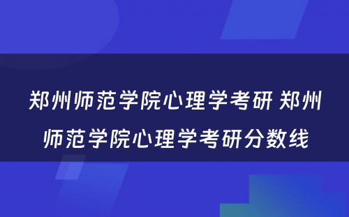 郑州师范学院心理学考研 郑州师范学院心理学考研分数线