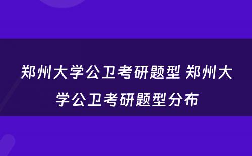 郑州大学公卫考研题型 郑州大学公卫考研题型分布