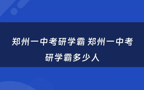 郑州一中考研学霸 郑州一中考研学霸多少人