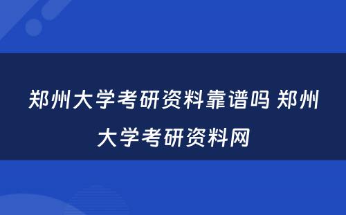 郑州大学考研资料靠谱吗 郑州大学考研资料网