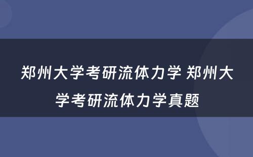 郑州大学考研流体力学 郑州大学考研流体力学真题