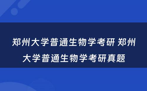 郑州大学普通生物学考研 郑州大学普通生物学考研真题