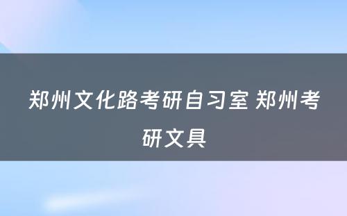 郑州文化路考研自习室 郑州考研文具