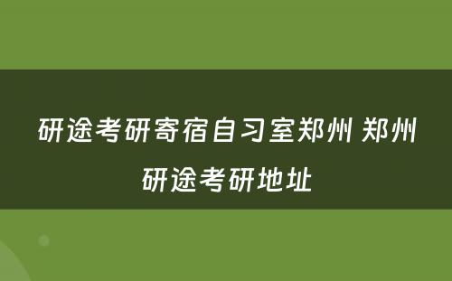 研途考研寄宿自习室郑州 郑州研途考研地址