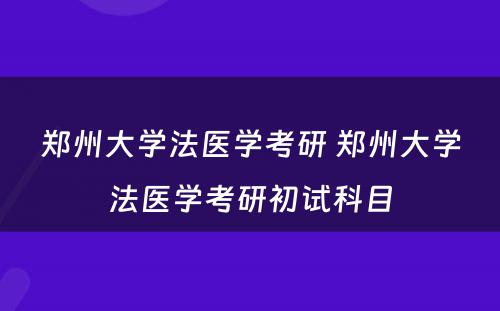 郑州大学法医学考研 郑州大学法医学考研初试科目