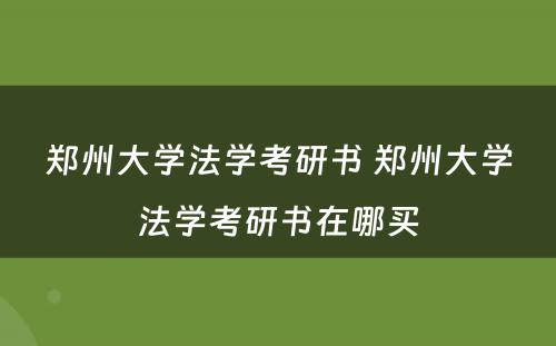 郑州大学法学考研书 郑州大学法学考研书在哪买