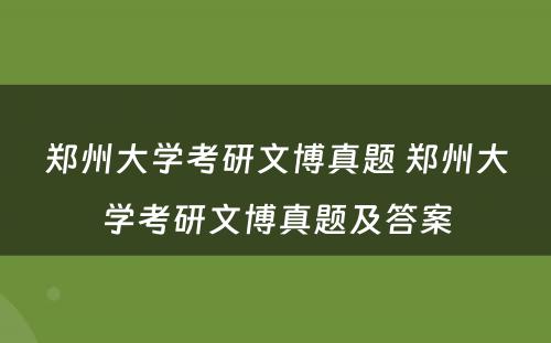 郑州大学考研文博真题 郑州大学考研文博真题及答案