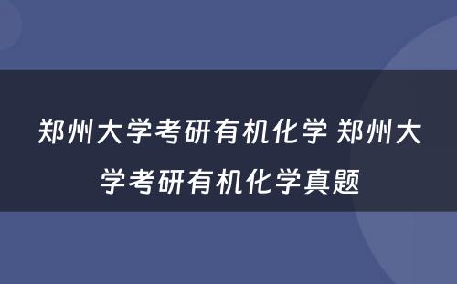 郑州大学考研有机化学 郑州大学考研有机化学真题