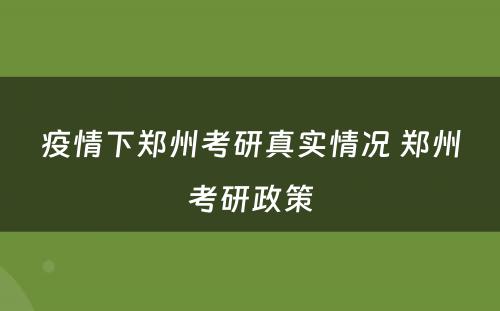 疫情下郑州考研真实情况 郑州考研政策