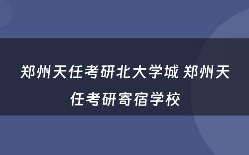 郑州天任考研北大学城 郑州天任考研寄宿学校