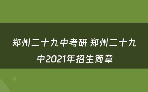 郑州二十九中考研 郑州二十九中2021年招生简章