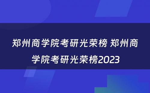 郑州商学院考研光荣榜 郑州商学院考研光荣榜2023