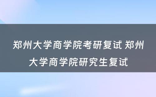 郑州大学商学院考研复试 郑州大学商学院研究生复试