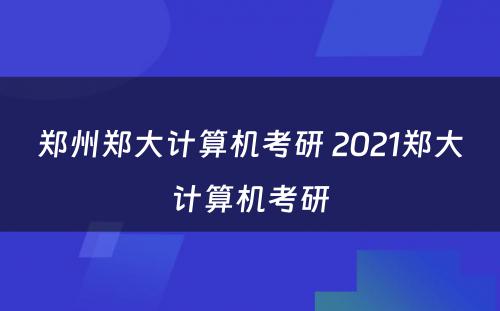 郑州郑大计算机考研 2021郑大计算机考研