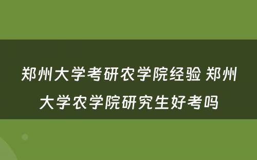 郑州大学考研农学院经验 郑州大学农学院研究生好考吗