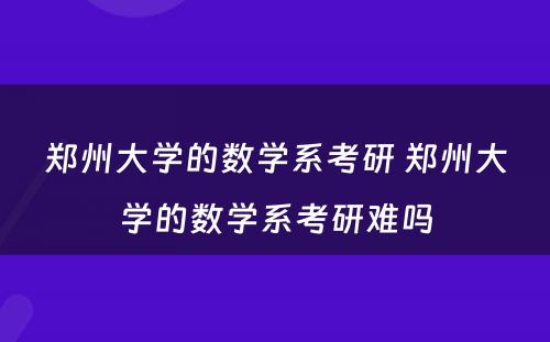 郑州大学的数学系考研 郑州大学的数学系考研难吗