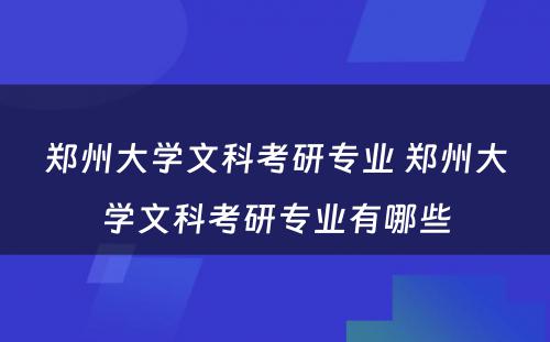 郑州大学文科考研专业 郑州大学文科考研专业有哪些