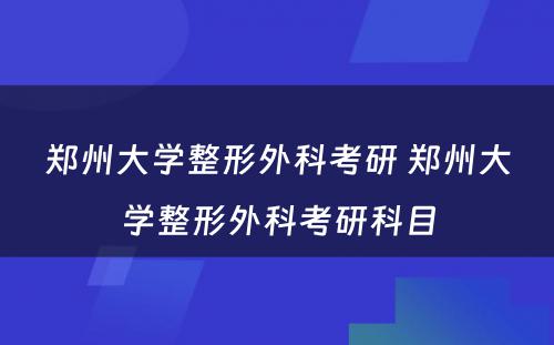 郑州大学整形外科考研 郑州大学整形外科考研科目