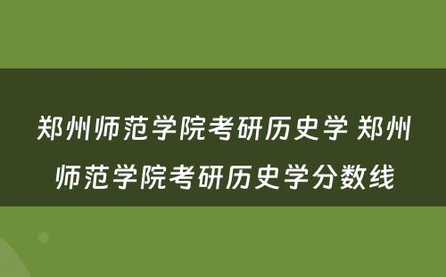 郑州师范学院考研历史学 郑州师范学院考研历史学分数线