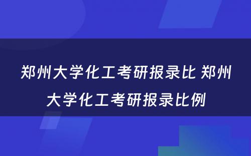 郑州大学化工考研报录比 郑州大学化工考研报录比例