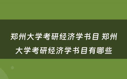 郑州大学考研经济学书目 郑州大学考研经济学书目有哪些