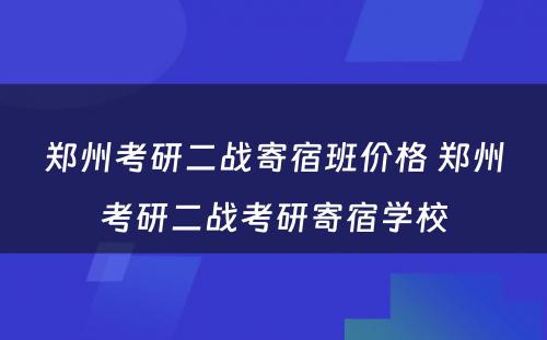 郑州考研二战寄宿班价格 郑州考研二战考研寄宿学校