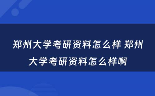 郑州大学考研资料怎么样 郑州大学考研资料怎么样啊