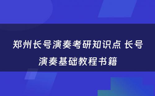 郑州长号演奏考研知识点 长号演奏基础教程书籍