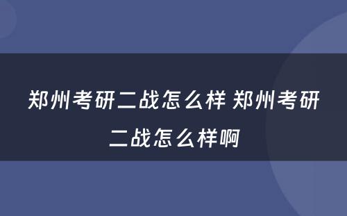 郑州考研二战怎么样 郑州考研二战怎么样啊