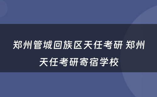 郑州管城回族区天任考研 郑州天任考研寄宿学校