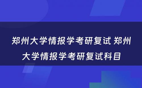 郑州大学情报学考研复试 郑州大学情报学考研复试科目