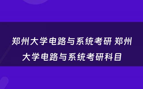 郑州大学电路与系统考研 郑州大学电路与系统考研科目