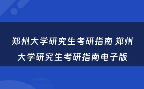 郑州大学研究生考研指南 郑州大学研究生考研指南电子版