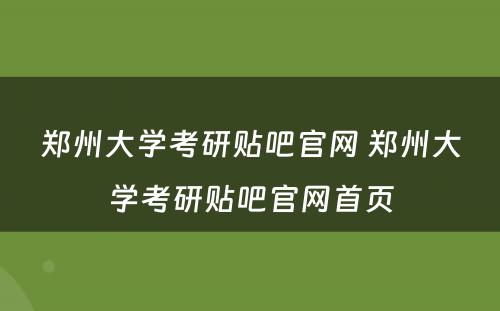 郑州大学考研贴吧官网 郑州大学考研贴吧官网首页