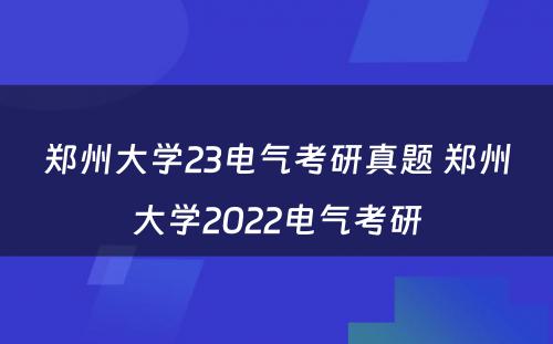 郑州大学23电气考研真题 郑州大学2022电气考研