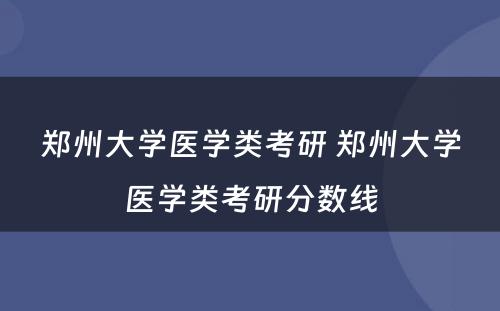 郑州大学医学类考研 郑州大学医学类考研分数线