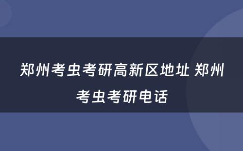 郑州考虫考研高新区地址 郑州考虫考研电话