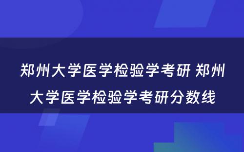 郑州大学医学检验学考研 郑州大学医学检验学考研分数线