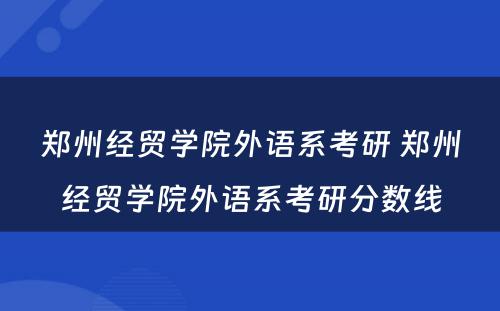 郑州经贸学院外语系考研 郑州经贸学院外语系考研分数线