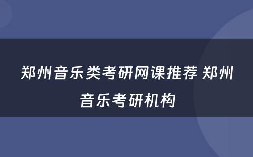 郑州音乐类考研网课推荐 郑州音乐考研机构