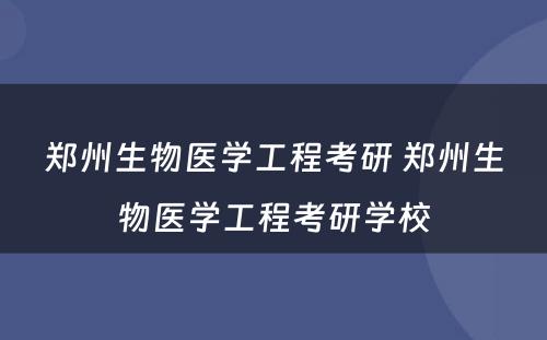 郑州生物医学工程考研 郑州生物医学工程考研学校