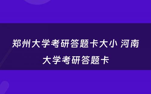 郑州大学考研答题卡大小 河南大学考研答题卡