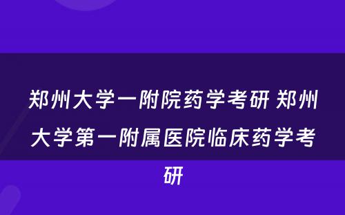 郑州大学一附院药学考研 郑州大学第一附属医院临床药学考研