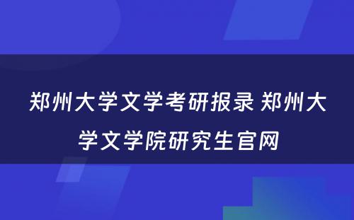 郑州大学文学考研报录 郑州大学文学院研究生官网