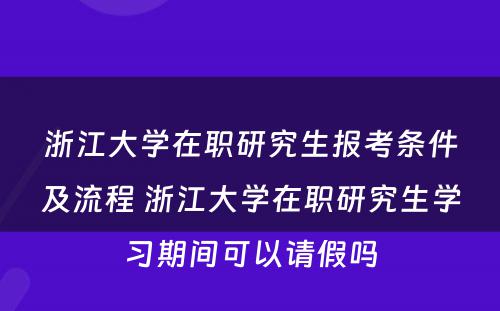 浙江大学在职研究生报考条件及流程 浙江大学在职研究生学习期间可以请假吗